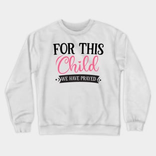 For this child we have prayed Crewneck Sweatshirt